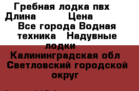 Гребная лодка пвх. › Длина ­ 250 › Цена ­ 9 000 - Все города Водная техника » Надувные лодки   . Калининградская обл.,Светловский городской округ 